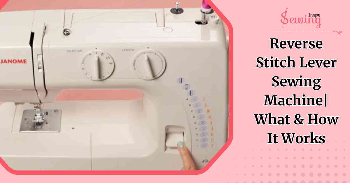 How Does The Reverse Stitch Lever Sewing Machine Function? Let’s See