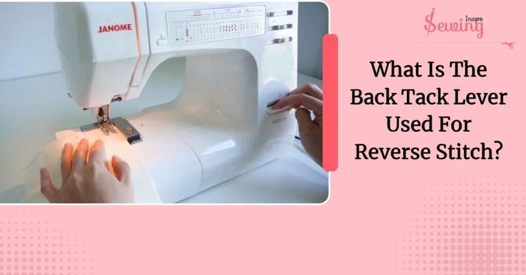 What Is The Back Tack Lever Used For Reverse Stitch